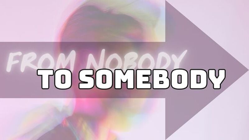 From Nobody to Somebody